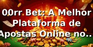 00rr Bet: A Melhor Plataforma de Apostas Online no Brasil