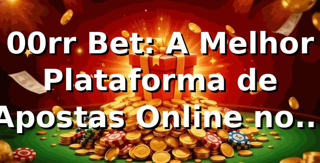 00rr Bet: A Melhor Plataforma de Apostas Online no Brasil
